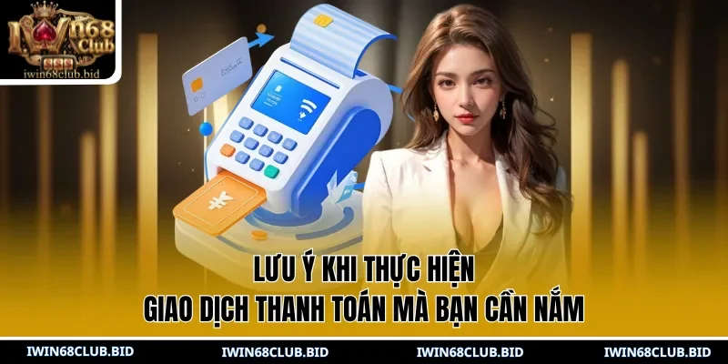 Lưu ý khi thực hiện giao dịch thanh toán mà bạn cần nắm
